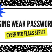 Using Weak Passwords: Cyber Red Flags Series